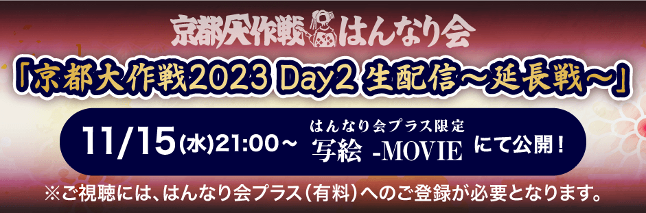 京都大作戦2023 Day2 生配信~延長線~ 11/15(火)21:00~ はんなり会プラス限定 写絵 -MOVIEにて公開!! ※ご視聴にははんなり会プラス(有料)へのご登録が必要となります。