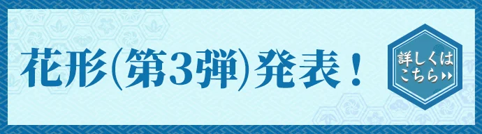 花形(第3弾)発表 詳しくはこちら